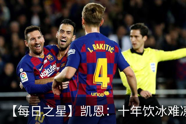 【每日之星】凯恩：十年饮冰难凉热血 最完美的9号最纯粹的队长